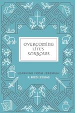 Overcoming Life's Sorrows: Learning from Jeremiah: Learning from Jeremiah