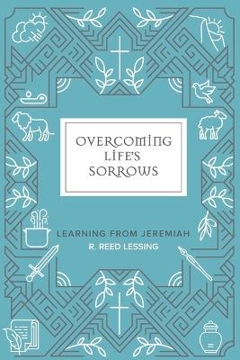 Overcoming Life's Sorrows: Learning from Jeremiah: Learning from Jeremiah - R Reed Lessing - cover