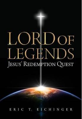 Lord of Legends: Jesus' Redemption Quest - Eric Eichinger - cover