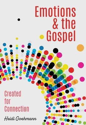 Emotions & the Gospel: Created for Connection - Heidi Goehmann - cover