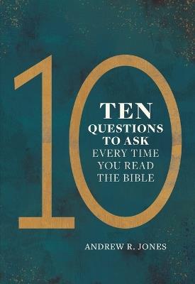 Ten Questions to Ask Every Time You Read the Bible - Andrew Jones - cover