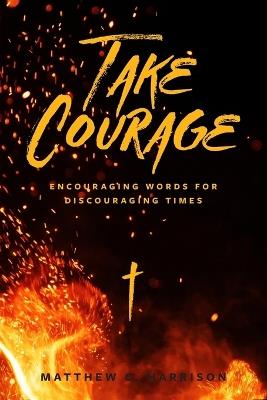 Take Courage: Encouraging Words for Discouraging Times - Matthew C Harrison - cover