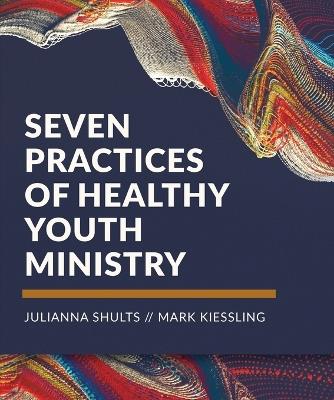 Seven Practices of Healthy Youth Ministry - Julianna Shults,Mark Kiessling - cover