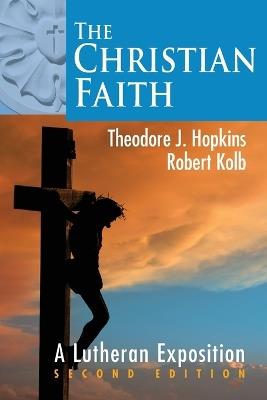 The Christian Faith: A Lutheran Exposition - Theodore J Hopkins - cover