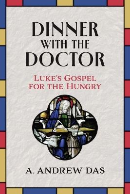 Dinner with the Doctor: Luke's Gospel for the Hungry - A Andrew Das - cover