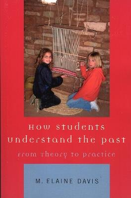 How Students Understand the Past: From Theory to Practice - M. Elaine Davis - cover