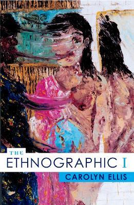 The Ethnographic I: A Methodological Novel about Autoethnography - Carolyn Ellis - cover
