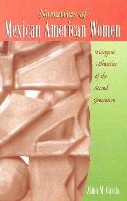 Narratives of Mexican American Women: Emergent Identities of the Second Generation - Alma M. García - cover