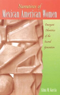 Narratives of Mexican American Women: Emergent Identities of the Second Generation - Alma M. García - cover