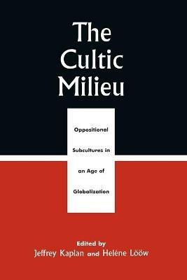 The Cultic Milieu: Oppositional Subcultures in an Age of Globalization - cover