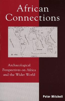 African Connections: Archaeological Perspectives on Africa and the Wider World - Peter Mitchell - cover