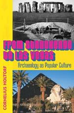 From Stonehenge to Las Vegas: Archaeology as Popular Culture