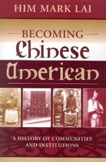 Becoming Chinese American: A History of Communities and Institutions