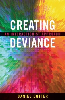 Creating Deviance: An Interactionist Approach - Daniel L. Dotter - cover