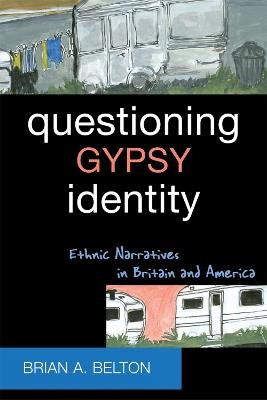 Questioning Gypsy Identity: Ethnic Narratives in Britain and America - Brian A. Belton - cover
