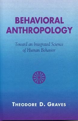 Behavioral Anthropology: Toward an Integrated Science of Human Behavior - Theodore D. Graves - cover