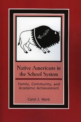 Native Americans in the School System: Family, Community, and Academic Achievement - Carol J. Ward - cover