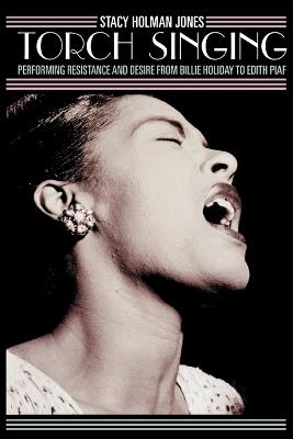 Torch Singing: Performing Resistance and Desire from Billie Holiday to Edith Piaf - Stacy Holman Jones - cover