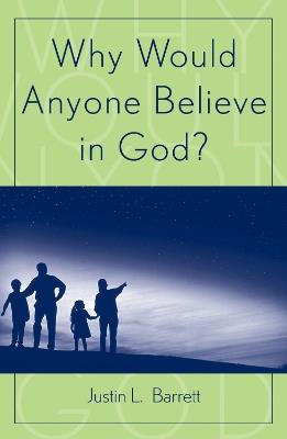 Why Would Anyone Believe in God? - Justin L. Barrett - cover