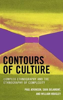 Contours of Culture: Complex Ethnography and the Ethnography of Complexity - Paul Atkinson,Sara Delamont,William Housley - cover