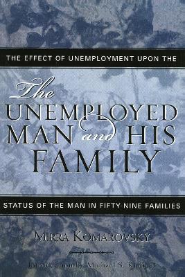 The Unemployed Man and His Family: The Effect of Unemployment Upon the Status of the Man in Fifty-Nine Families - Mirra Komarovsky - cover