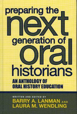 Preparing the Next Generation of Oral Historians: An Anthology of Oral History Education - cover