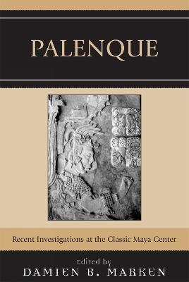 Palenque: Recent Investigations at the Classic Maya Center - cover