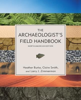 The Archaeologist's Field Handbook - Heather Burke,Claire Smith,Larry J. Zimmerman - cover