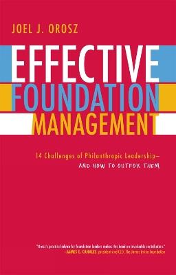 Effective Foundation Management: 14 Challenges of Philanthropic Leadership--And How to Outfox Them - Joel J. Orosz - cover