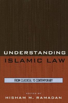 Understanding Islamic Law: From Classical to Contemporary - Hisham M. Ramadan - cover