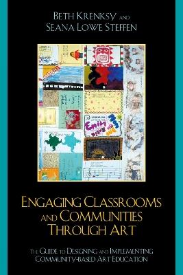 Engaging Classrooms and Communities through Art: The Guide to Designing and Implementing Community-Based Art Education - Beth Krensky,Seana Lowe Steffen - cover