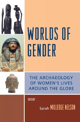 Worlds of Gender: The Archaeology of Women's Lives Around the Globe - Sarah Milledge Nelson - cover