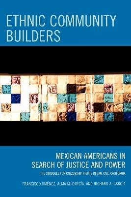 Ethnic Community Builders: Mexican-Americans in Search of Justice and Power - Francisco Jimenez,Alma M. Garcia,Richard A. Garcia - cover