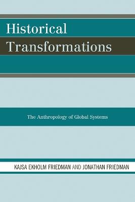 Historical Transformations: The Anthropology of Global Systems - Kajsa Ekholm Friedman,Jonathan Friedman - cover