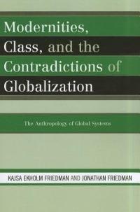 Modernities, Class, and the Contradictions of Globalization: The Anthropology of Global Systems - Kajsa Ekholm Friedman,Jonathan Friedman - cover