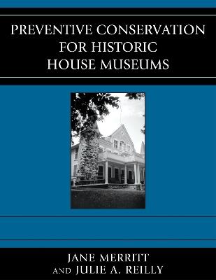 Preventive Conservation for Historic House Museums - Jane Merritt,Julie A. Reilly - cover