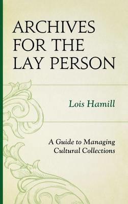 Archives for the Lay Person: A Guide to Managing Cultural Collections - Lois Hamill - cover