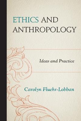 Ethics and Anthropology: Ideas and Practice - Carolyn Fluehr-Lobban - cover