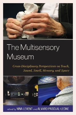 The Multisensory Museum: Cross-Disciplinary Perspectives on Touch, Sound, Smell, Memory, and Space - cover
