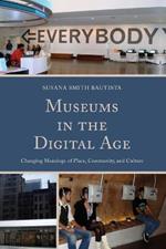 Museums in the Digital Age: Changing Meanings of Place, Community, and Culture