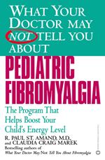 WHAT YOUR DOCTOR MAY NOT TELL YOU ABOUT (TM): PEDIATRIC FIBROMYALGIA