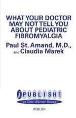What Your Doctor May Not Tell You About: Pediatric Fibromyalgia: A Safe New Treatment Plan for Children
