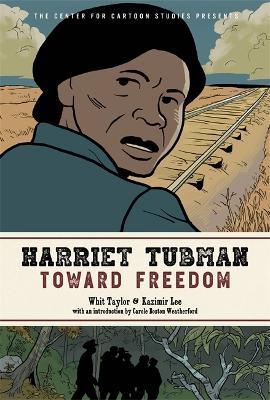 Harriet Tubman: Toward Freedom: The Center for Cartoon Studies Presents - Whit Taylor,Kazimir Lee - cover