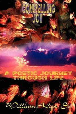 Compelling Joy: A Poetic Journey Through Life - William Aiken - cover