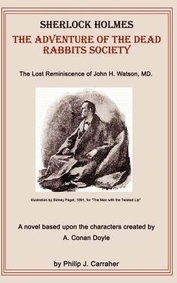 Sherlock Holmes: The Adventure of the Dead Rabbits Society: The Lost Reminiscence of John H. Watson, M.D. - Philip J. Carraher,John H. Watson,Arthur Conan Doyle - cover