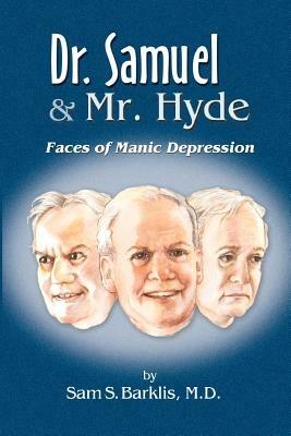 Dr. Samuel & Mr. Hyde: Faces of Manic Depression - Sam S. Barklis - cover