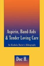 Aspirin, Band-aids & Tender Loving Care: An Alcoholic Doctor's Alibiography