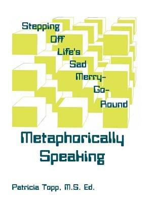 Stepping Off Life's Sad Merry-go-round: Metaphorically Speaking - Patricia Topp - cover