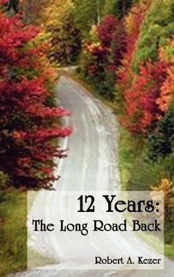 12 Years: The Long Road Back - Robert A. Kezer - cover