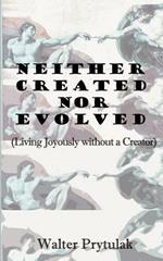 Neither Created Nor Evolved: Living Joyously without a Creator